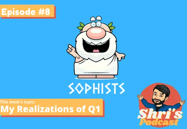 Cover image for “My Realizations from Quarter 1 of the Sushiksha Sophists’-year (Shri’s Podcast: Ep #8)”